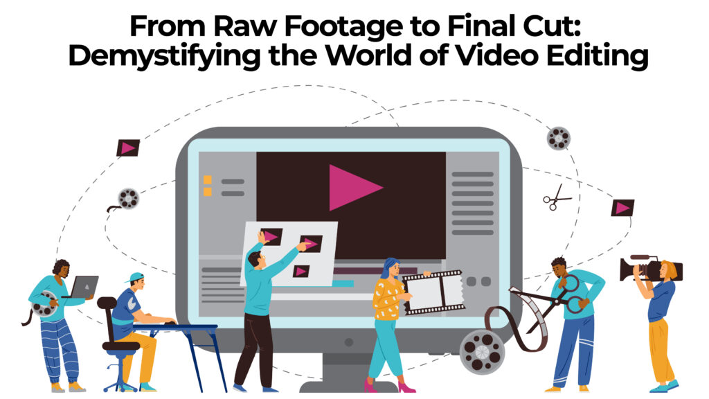 From Raw Footage to Final Cut: Demystifying the World of Video Editing