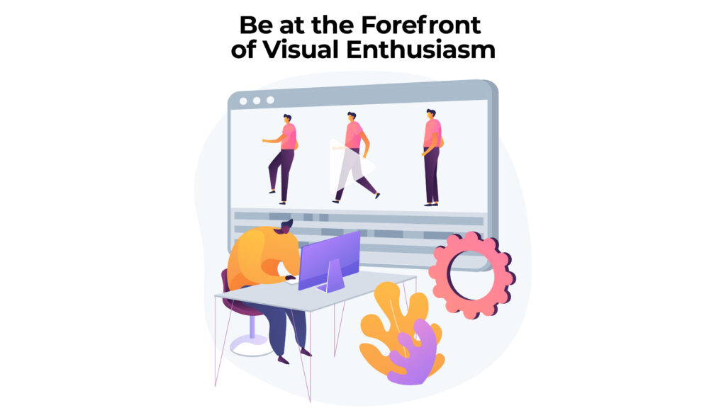 Be at the Forefront of Visual Enthusiasm
