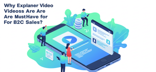 Why Explainer Videos Are a Must-Have for B2C Sales